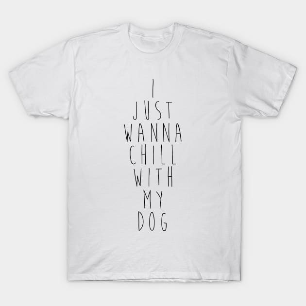 I just wanna chill with my dog. T-Shirt by Kobi